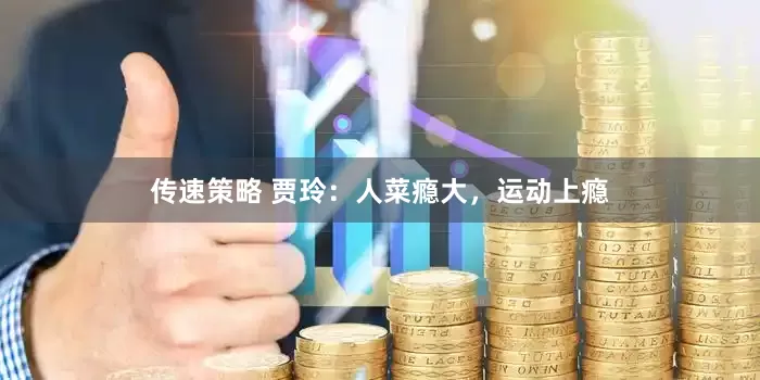 传速策略 贾玲：人菜瘾大，运动上瘾