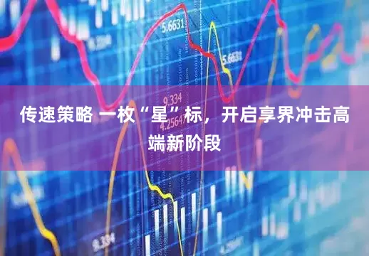 传速策略 一枚“星”标，开启享界冲击高端新阶段