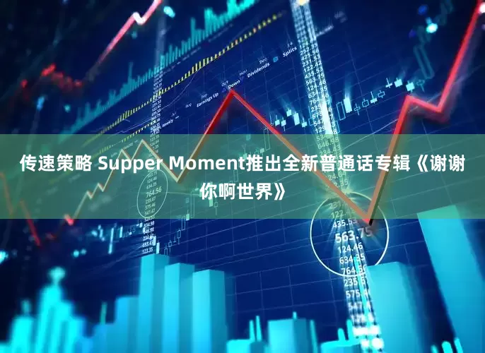 传速策略 Supper Moment推出全新普通话专辑《谢谢你啊世界》
