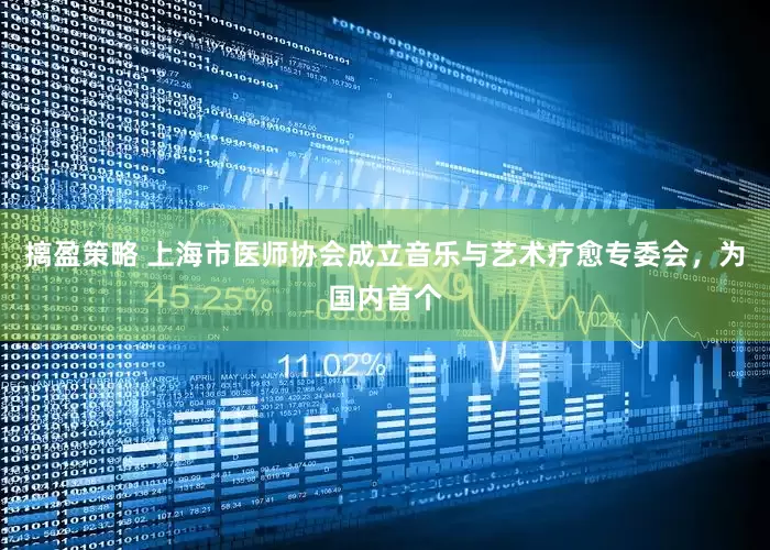 摛盈策略 上海市医师协会成立音乐与艺术疗愈专委会，为国内首个